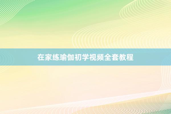 在家练瑜伽初学视频全套教程